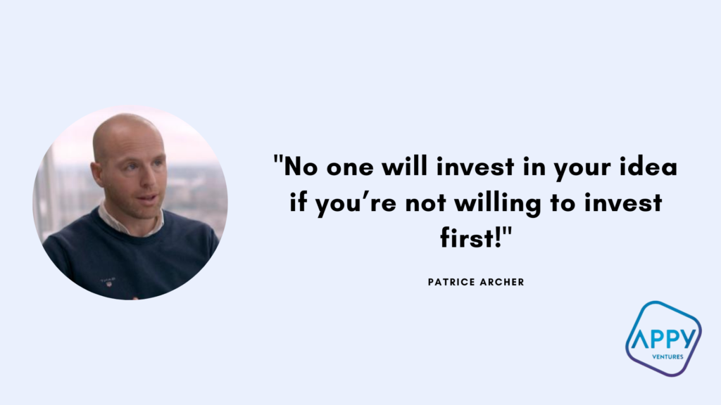 Quote from Patrice Archer: No one will invest in your idea if you're not willing to invest first!